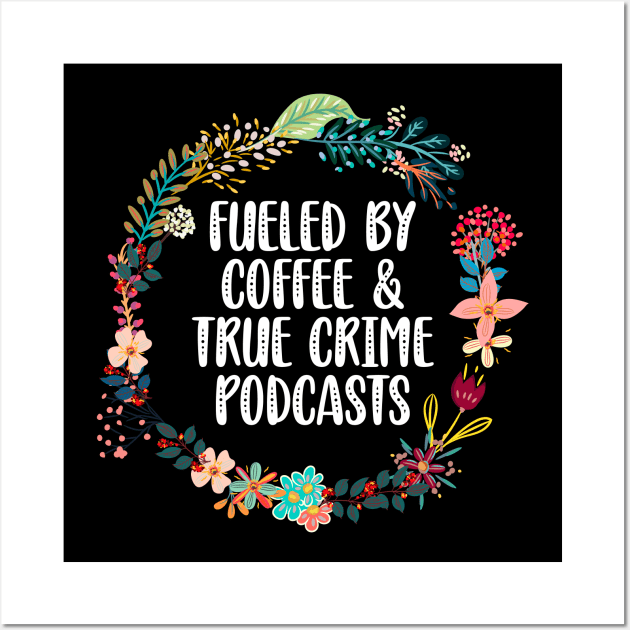 Fueled By Coffee And True Crime Podcasts Wall Art by Red Canopy Stores